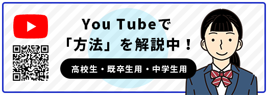 YOU TUBEで「方法」を解説中！ 高校生・既卒生用・中学生用